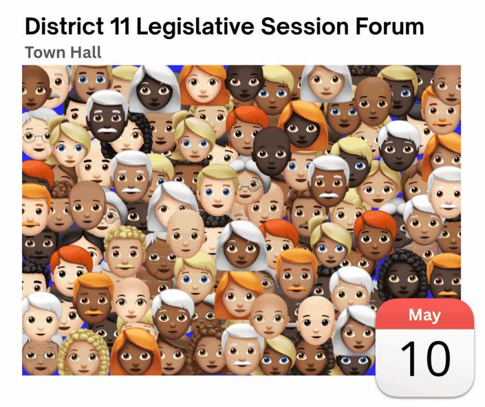 Graphic with "District 11 Legislative Session Forum - Town Hall" as the header and subheading above a field of diverse crowd of faces. A May 10th calendar date is in the lower right corner, too.